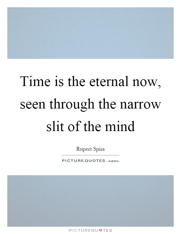 Time is the eternal now, seen through the narrow slit of the mind Picture Quote #1