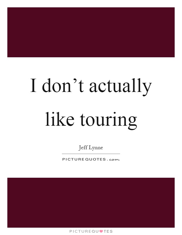 I don't actually like touring Picture Quote #1