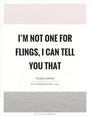 I’m not one for flings, I can tell you that Picture Quote #1