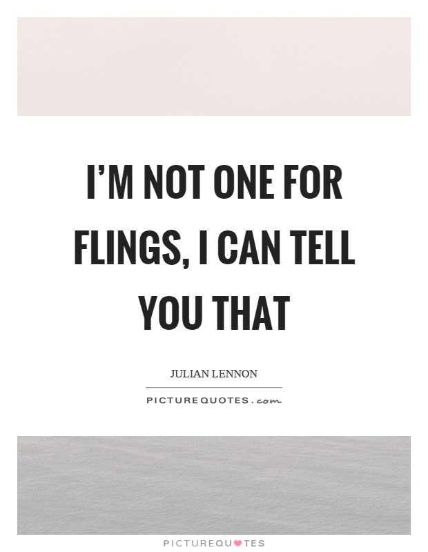 I'm not one for flings, I can tell you that Picture Quote #1