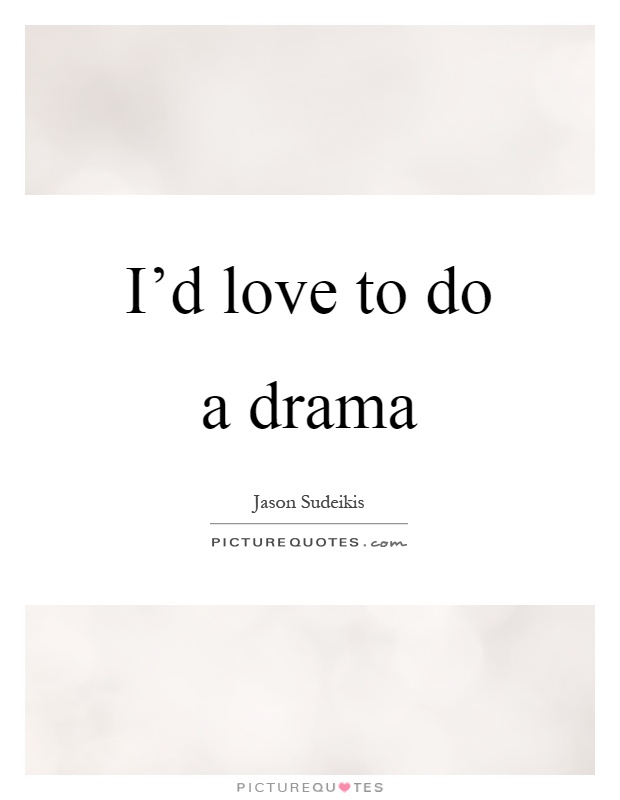 I'd love to do a drama Picture Quote #1
