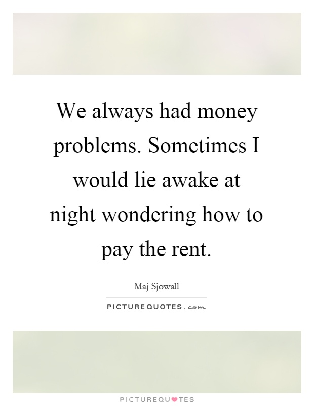 We always had money problems. Sometimes I would lie awake at night wondering how to pay the rent Picture Quote #1