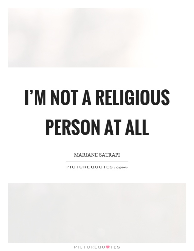 I'm not a religious person at all Picture Quote #1