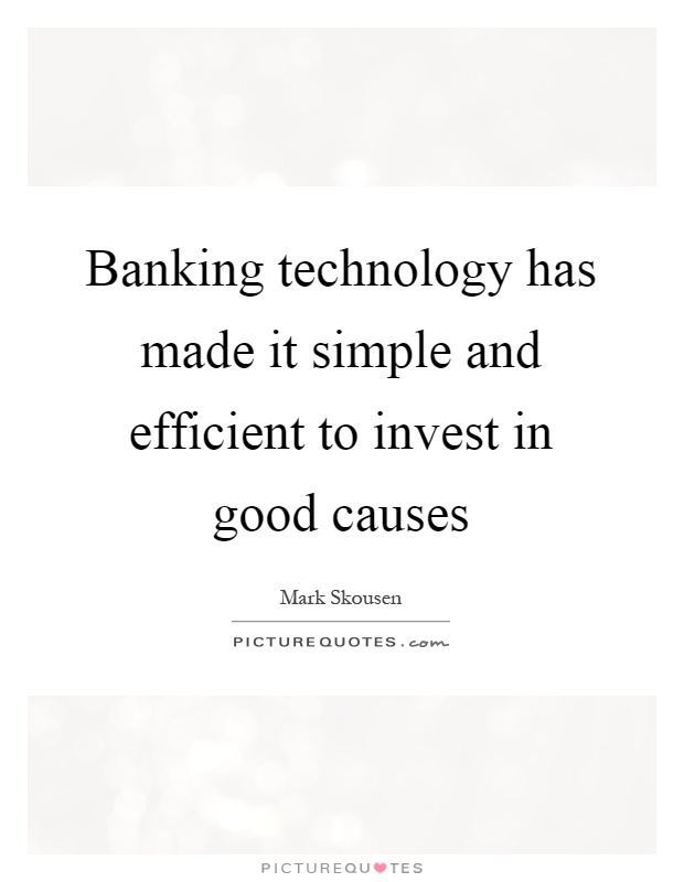 Banking technology has made it simple and efficient to invest in good causes Picture Quote #1