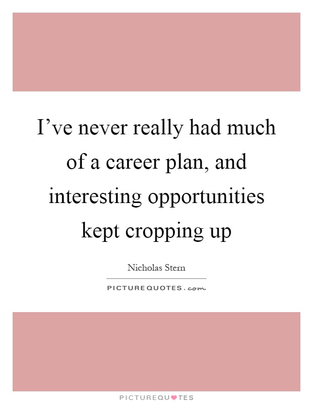 I've never really had much of a career plan, and interesting opportunities kept cropping up Picture Quote #1