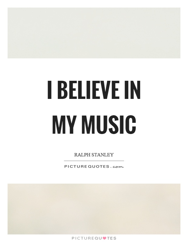 I believe in my music Picture Quote #1