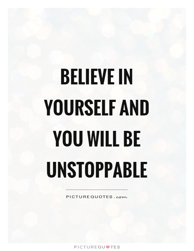 Believe in yourself and you will be unstoppable Picture Quote #1