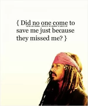 Did no one come to save me just because they missed me? Picture Quote #1