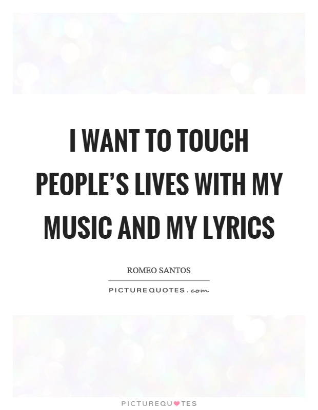 I want to touch people's lives with my music and my lyrics Picture Quote #1