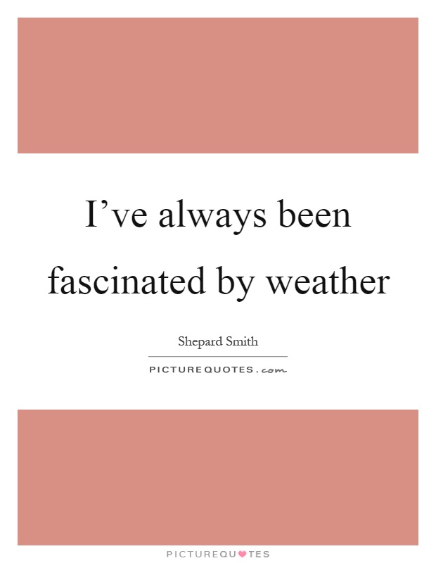 I've always been fascinated by weather Picture Quote #1