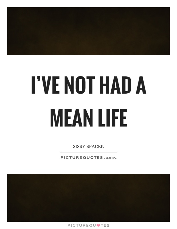 I've not had a mean life Picture Quote #1