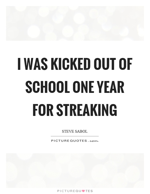 I was kicked out of school one year for streaking Picture Quote #1