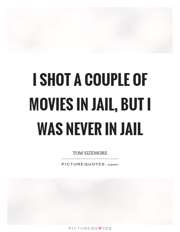 I shot a couple of movies in jail, but I was never in jail Picture Quote #1