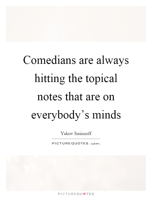 Comedians are always hitting the topical notes that are on everybody's minds Picture Quote #1