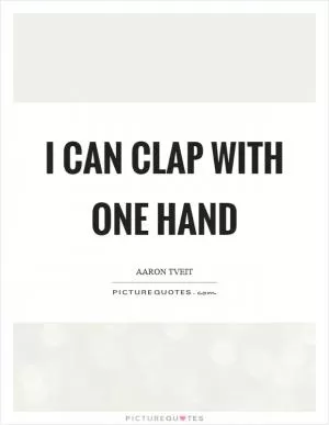 I can clap with one hand Picture Quote #1