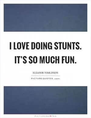 I love doing stunts. It’s so much fun Picture Quote #1