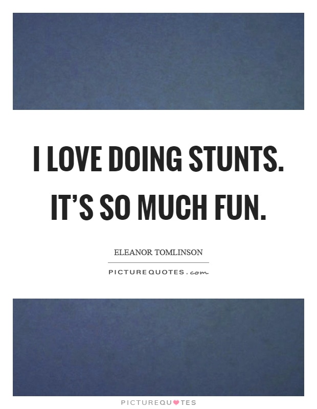 I love doing stunts. It's so much fun Picture Quote #1
