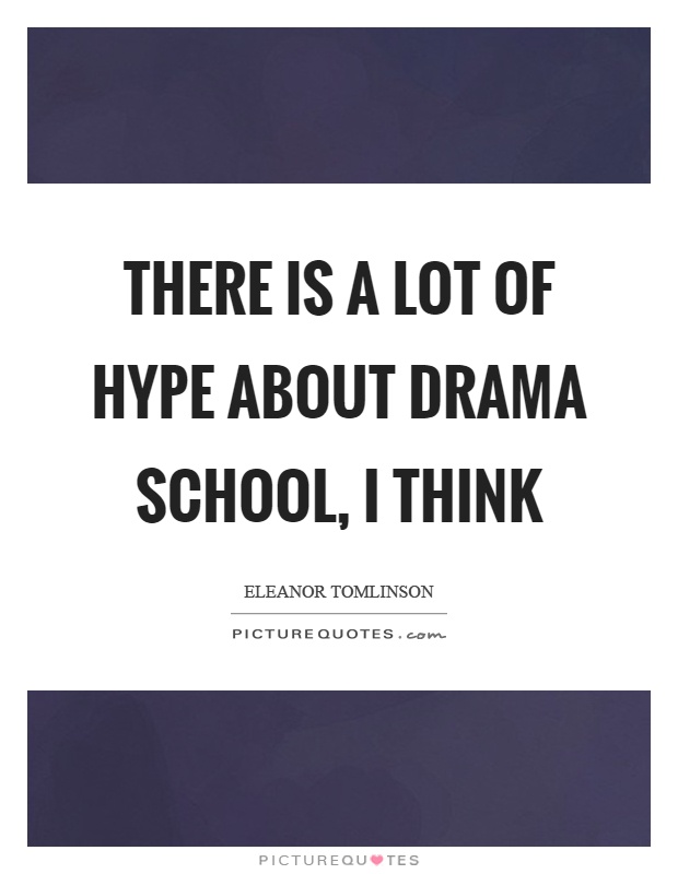 There is a lot of hype about drama school, I think Picture Quote #1