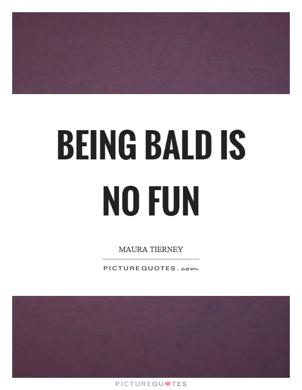 Being bald is no fun Picture Quote #1