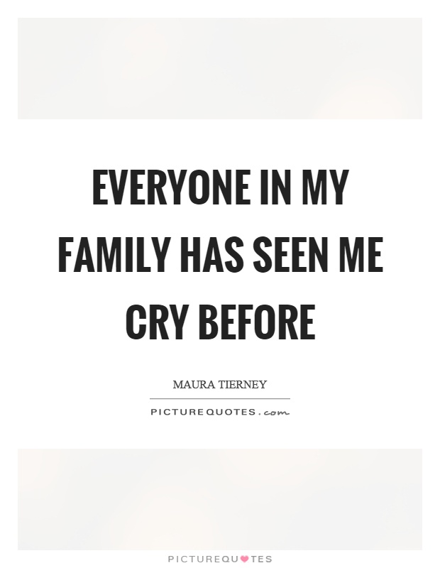 Everyone in my family has seen me cry before Picture Quote #1