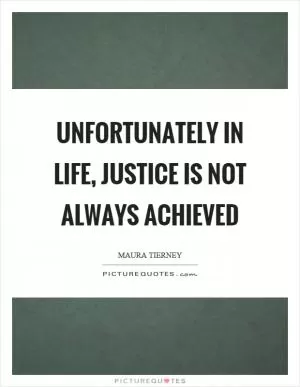 Unfortunately in life, justice is not always achieved Picture Quote #1