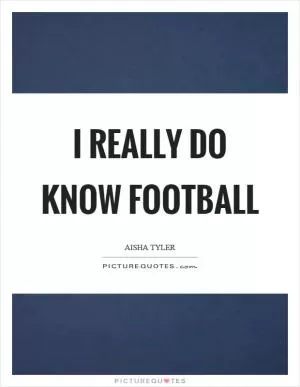 I really do know football Picture Quote #1