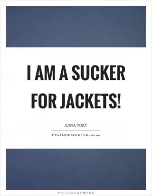 I am a sucker for jackets! Picture Quote #1