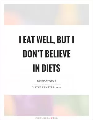 I eat well, but I don’t believe in diets Picture Quote #1