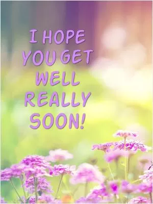 I hope you get well really soon Picture Quote #1