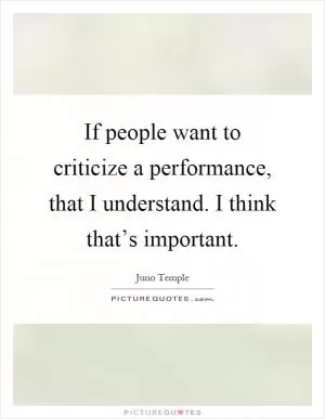 If people want to criticize a performance, that I understand. I think that’s important Picture Quote #1