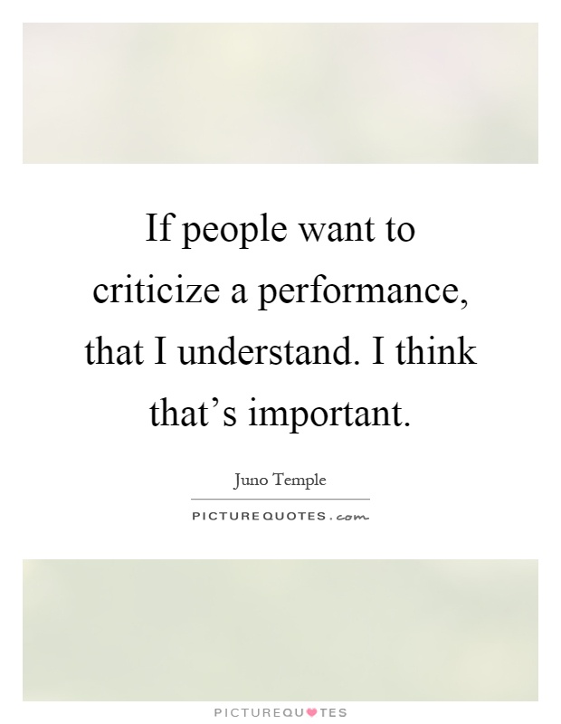 If people want to criticize a performance, that I understand. I think that's important Picture Quote #1