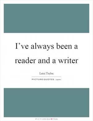 I’ve always been a reader and a writer Picture Quote #1