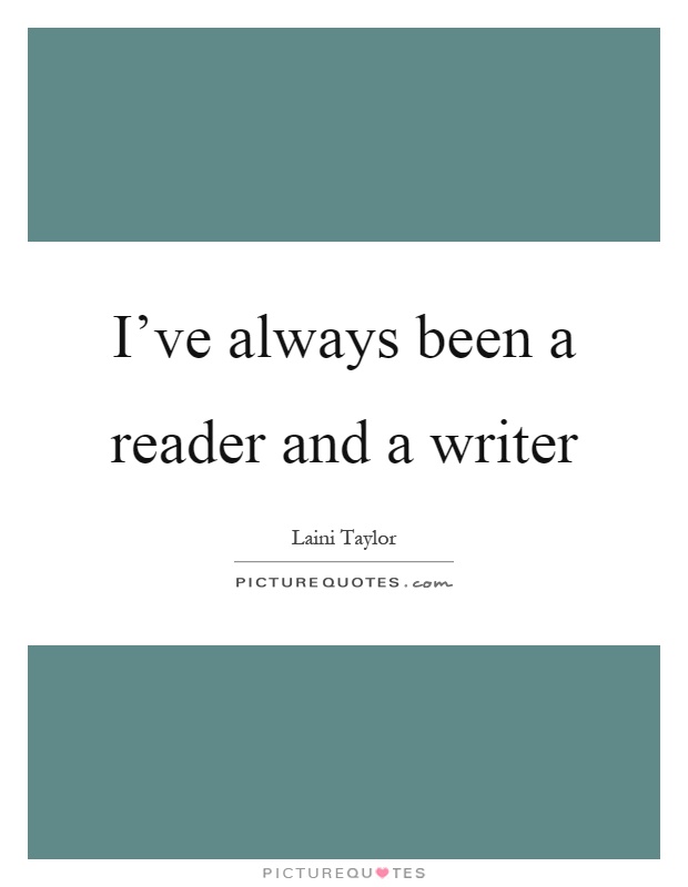 I've always been a reader and a writer Picture Quote #1
