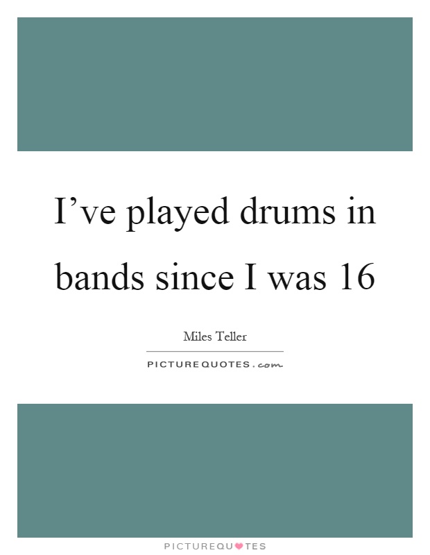 I've played drums in bands since I was 16 Picture Quote #1