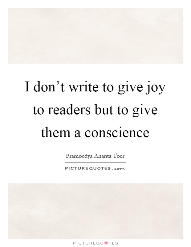 I don't write to give joy to readers but to give them a conscience Picture Quote #1