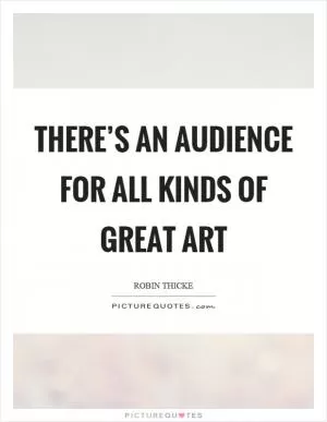 There’s an audience for all kinds of great art Picture Quote #1