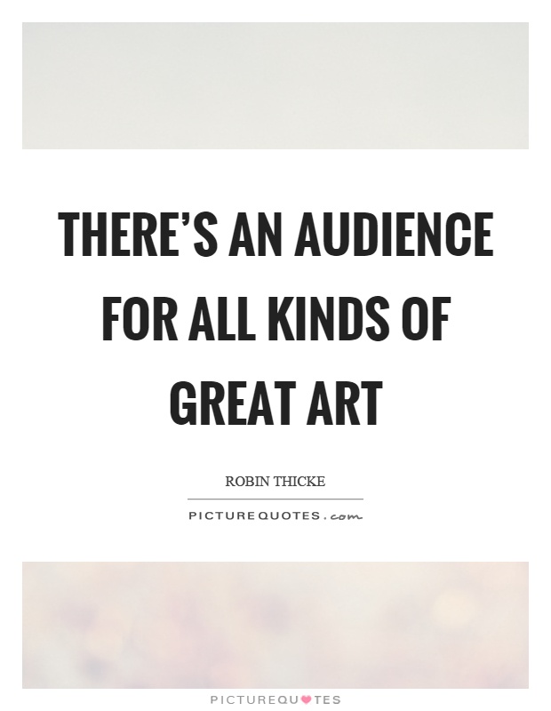 There's an audience for all kinds of great art Picture Quote #1