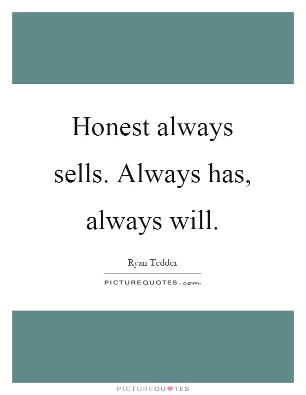 Honest always sells. Always has, always will Picture Quote #1