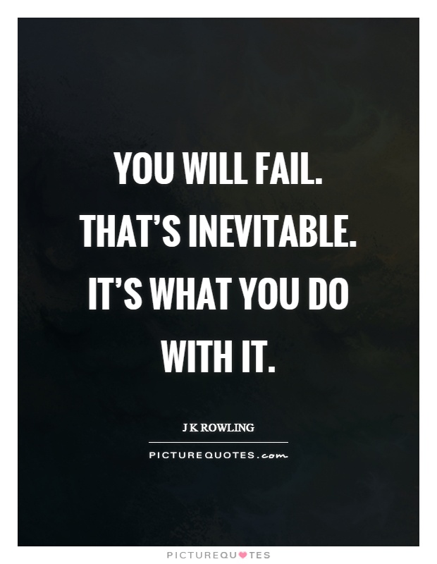 You will fail. That's inevitable. It's what you do with it Picture Quote #1
