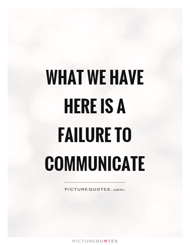 What we have here is a failure to communicate Picture Quote #1