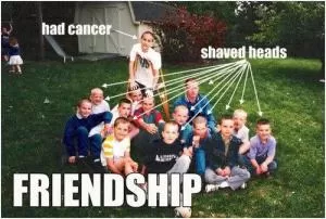 Had cancer. Shaved heads. Friendship Picture Quote #1