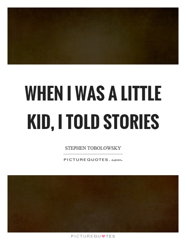When I was a little kid, I told stories Picture Quote #1
