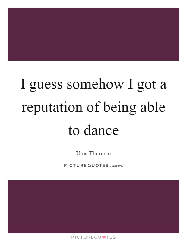 I guess somehow I got a reputation of being able to dance Picture Quote #1