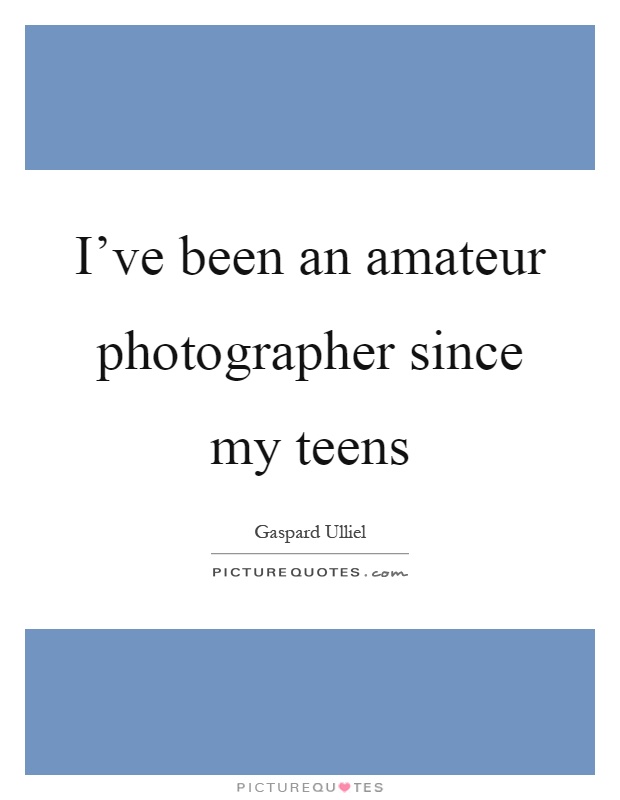 I've been an amateur photographer since my teens Picture Quote #1