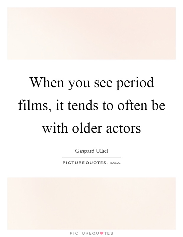 When you see period films, it tends to often be with older actors Picture Quote #1