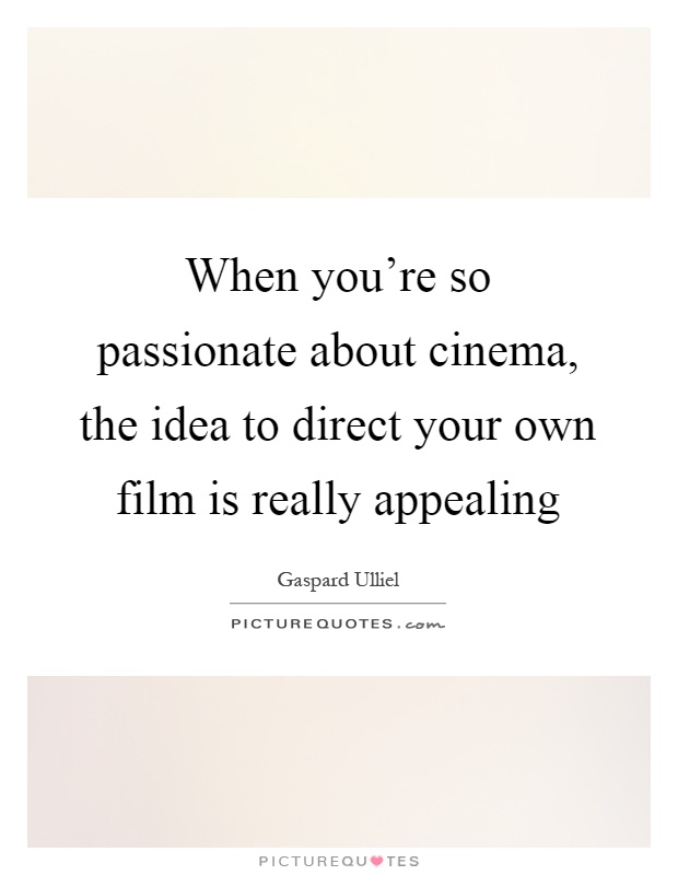 When you're so passionate about cinema, the idea to direct your own film is really appealing Picture Quote #1