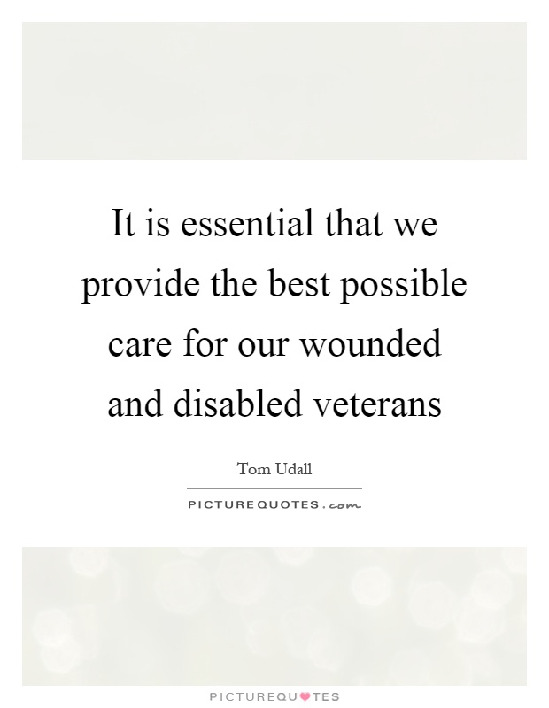 It is essential that we provide the best possible care for our wounded and disabled veterans Picture Quote #1