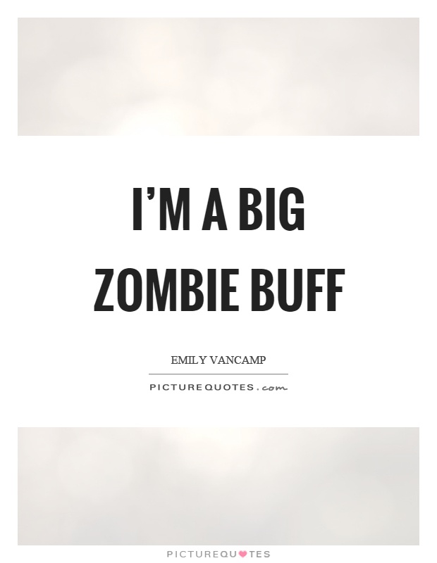 I'm a big zombie buff Picture Quote #1