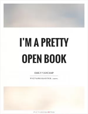 I’m a pretty open book Picture Quote #1