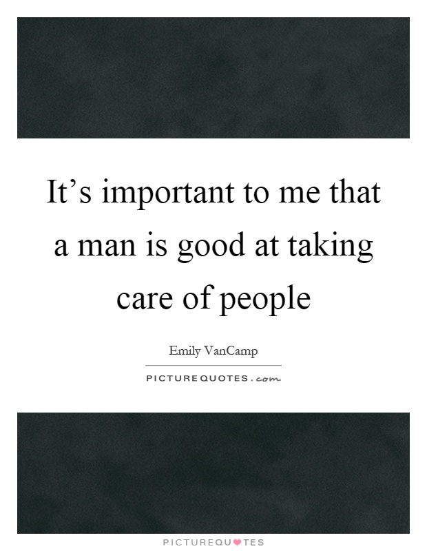 It's important to me that a man is good at taking care of people Picture Quote #1